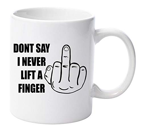 Don't say I Never Lift a Finger 11oz Ceramic Mug Gift Xmas Birthday Christmas Fathers Day