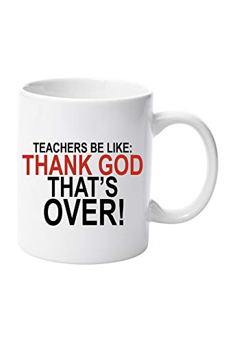 Teachers be Like Thank god It's Over 11oz Ceramic Mug Gift Xmas Birthday Christmas Fathers Day Mothers Day