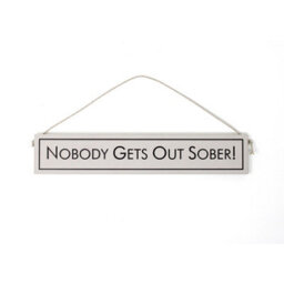 Wit With Wisdom Grey Witty Quote Wooden Hanging Sign - Nobody Gets Out Sober - thumbnail 1