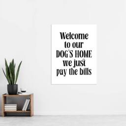"Artery8 Welcome To Our Dogs Home We Just Pay Bills Funny Wall Art Print in White - Size: W12"" x H16""" - thumbnail 4