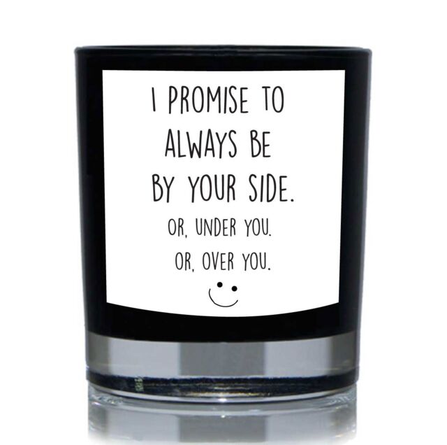60 SECOND MAKEOVER I Promise To Always Be By Your Side. Or, Under You, Or, Over You. Funny 20cl Candle in Black