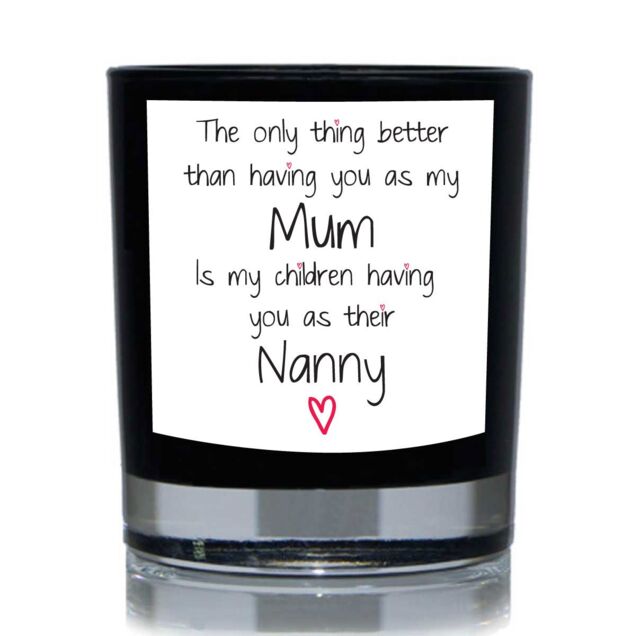 60 SECOND MAKEOVER The Only Thing Better Than Having You As My Mum Is My Children having You As Their Nanny Funny 20cl Candle in Black