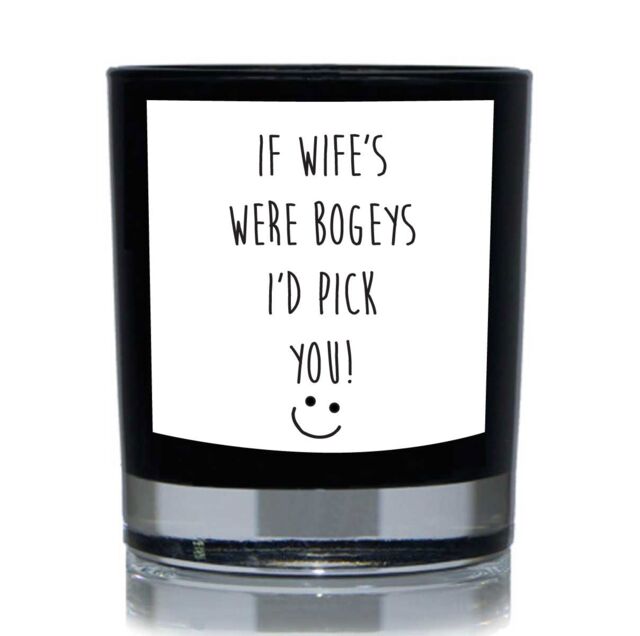 60 SECOND MAKEOVER If Wife's Were Bogeys I'd Pick You Funny 20cl Candle in Black