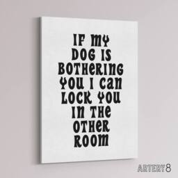 "Artery8 If My Dog Is Bothering You Joke Funny Cheeky Canvas Wall Art Print in White - Size: W24"" x H32""" - thumbnail 2