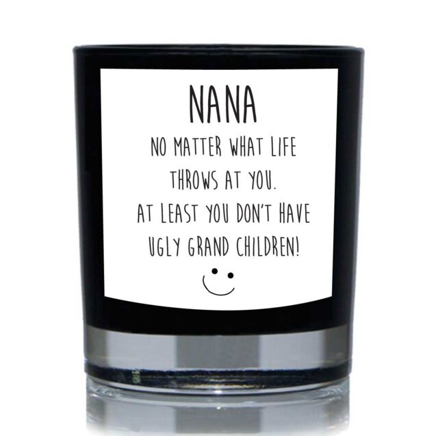 60 SECOND MAKEOVER Nana No Matter What Life Throws At You, At Least You Don't Have Ugly Grand Children Funny 20cl Candle in Black