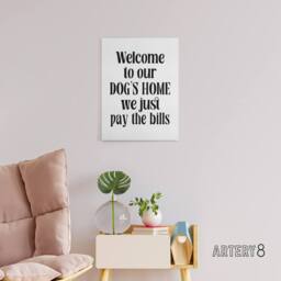 "Artery8 Welcome To Our Dogs Home We Just Pay Bills Funny Canvas Wall Art Print in White - Size: W24"" x H32""" - thumbnail 3