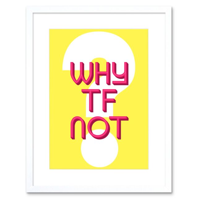 "Artery8 Wall Art Print Why TF Not Question Art Framed 9x7 inch in White - Size: W7"" x H9""" - image 1