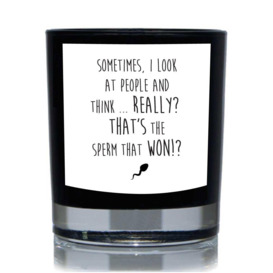 Funny Candle Sometimes I Look At People And Think, Really? You're The Sperm That Won?! Candle Gift 20cl Candle