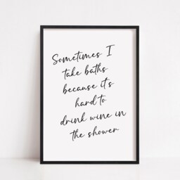 Bathroom Print - Sometimes I Take Baths Because It's Hard To Drink Wine in The Shower Quote Funny - thumbnail 2