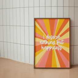 I Deserve Nothing But Happiness Print - Positive Quote Print, A3 A4 A5 Colourful Motivational Wall Art, Feed Good Prints, Happy Art - thumbnail 3