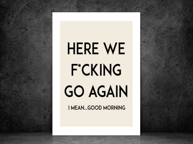 Here We Go Again Print Poster - Bedroom Wake Up Funny Rude Explicit Quote- Gift A5 A4 A3 Framed Or Unframed - image 1