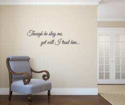 Though He Slay Me, Yet Will I Trust Him... Vinyl Wall Decal - Decals
