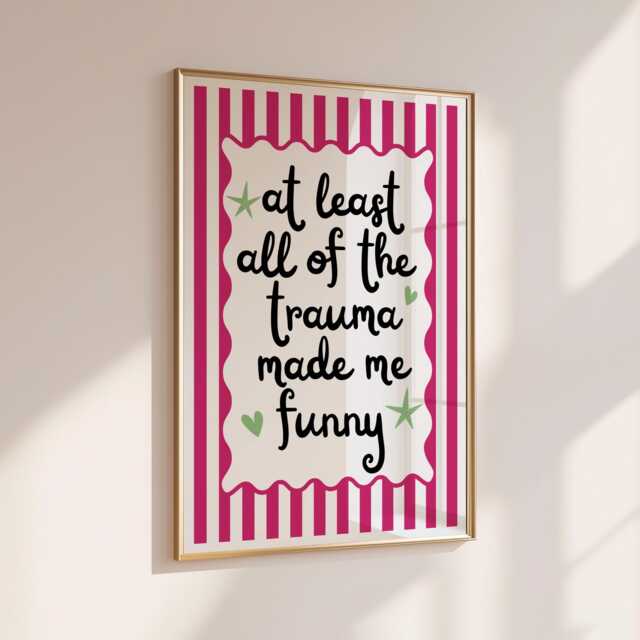 At Least All Od The Trauma Made Me Funny - Home Print Wall Decor Quirky