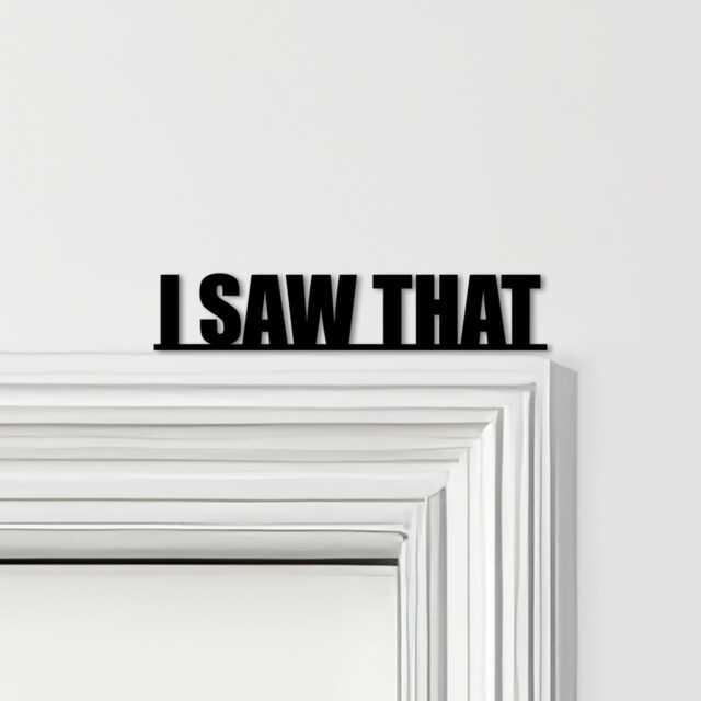 Door Topper I Saw That Quote Various Colours Top Of Decorative Sign - Novelty Wall Decor, Frame Art, Art - image 1