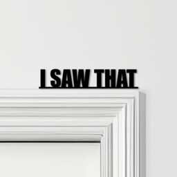 Door Topper I Saw That Quote Various Colours Top Of Decorative Sign - Novelty Wall Decor, Frame Art, Art - thumbnail 1