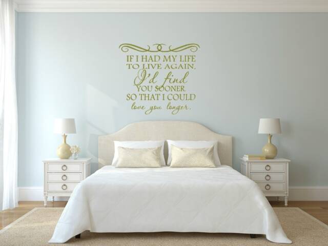 If I Had My Life To Live Again, I'd Find You Sooner So That Could Love Longer. Vinyl Wall Decal - image 1