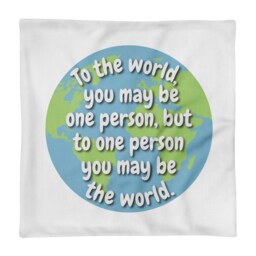 "Pillow Case Only ""To The World You May Be One Person, But To Person World."