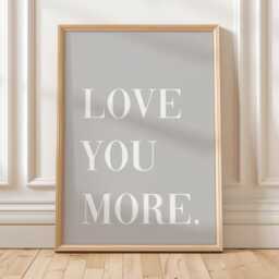 Love You More Art Print, Hallway Wall Art, Grey Home Decor - thumbnail 2