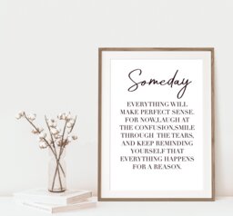 Someday Everything Will Make Perfect Sense - Print - Inspirational Quote Poetry Wall Art Typography Poster Contemporary - thumbnail 1