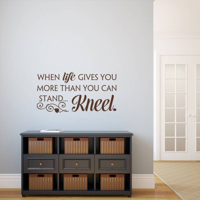 Inspirational Wall Decal When Life Gives You More Than Can Stand, Kneel P139 - image 1