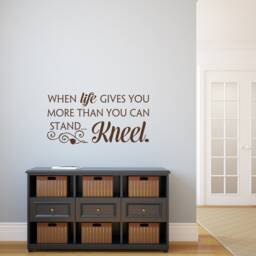 Inspirational Wall Decal When Life Gives You More Than Can Stand, Kneel P139 - thumbnail 1