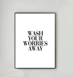 Wash Your Worries Away Quote Black & White Bathroom Wall Art Print Decor Fun Poster A5, A4, A3, A2 - thumbnail 1