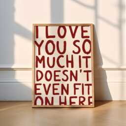 I Love You So Much It Doesn't Even Fit On Here Print - 6 Colours Typography - Funky, Cute, Wholesome, Poster, Home Decor, Kitchen, Bedroom - thumbnail 1