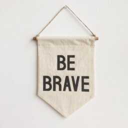 Be Brave Banner, Silkscreen Cotton Wall Hanging, Affirmation Decor