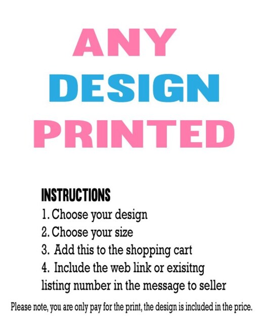 You Pick Any Design From My Shop To Be Printed, Various Sizes Available