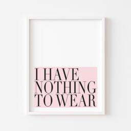I Have Nothing To Wear Print, Funny Fashion Wall Art Quote Poster - Unframed - thumbnail 1