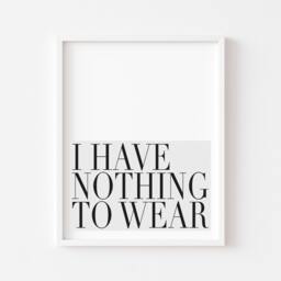 I Have Nothing To Wear Print, Funny Fashion Wall Art Quote Poster - Unframed - thumbnail 2