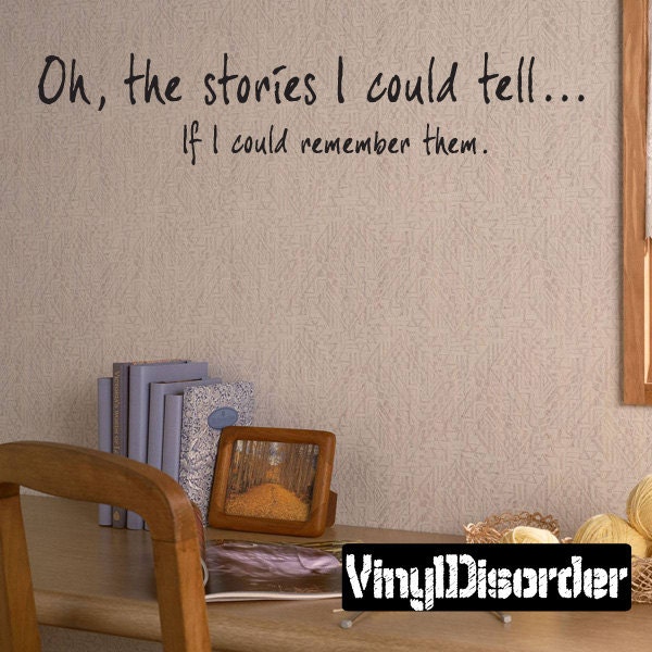 Oh, The Stories I Could Tell... If Remember Them - Vinyl Wall Decal Quotes Sticker Gr008Ohthestoriesiet - image 1
