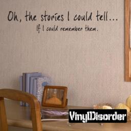 Oh, The Stories I Could Tell... If Remember Them - Vinyl Wall Decal Quotes Sticker Gr008Ohthestoriesiet - thumbnail 1
