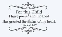 For This Child I Have Prayed & The Lord Has Granted Desires Of My Heart. 1 Samuel 127 Vinyl Wall Decal - thumbnail 2