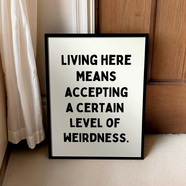 Living Here Means Accepting A Certain Level Of Weirdness - Home Prints Funny Quotes - image 1