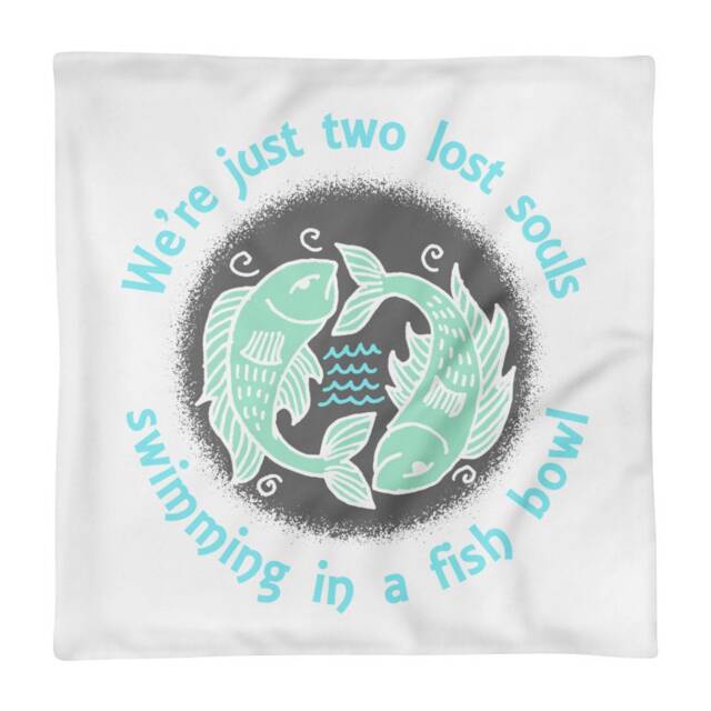 "Pillow Case Only Comfortably Numb ""We're Just Two Lost Souls Swimming in A Fish Bowl"