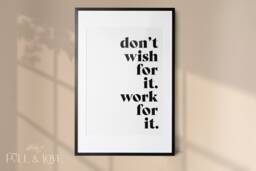 Don't Wish For It , Work Office Quote Print - Motivational Prints Home Decor Hustle Wall Art - thumbnail 1
