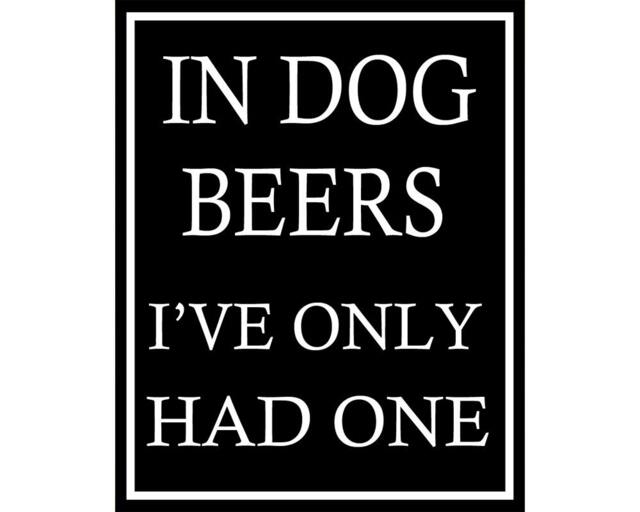 In Dog Beers I've Only Had One Humour - Enamel Metal Tin Sign Wall Plaque