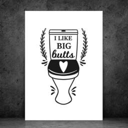 I Like Big Butts Funny Bathroom Print - Toilet Cloakroom Wall Home Gift Bespoke Poster A5 A4 A3 Framed - thumbnail 2