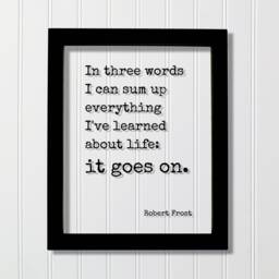 Robert Frost - Floating Quote in Three Words I Can Sum Up Everything I've Learned About Life It Goes On. Art Print - thumbnail 1
