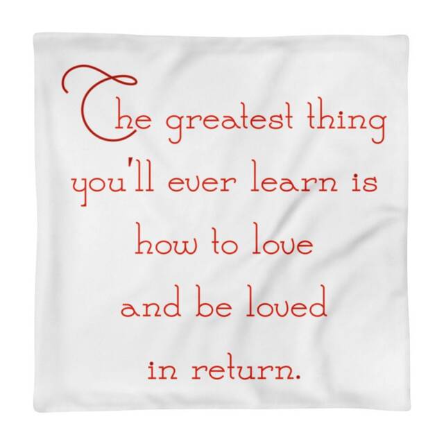 "Pillow Case Only ""The Greatest Thing You'll Ever Learn Is Just To Love & Be Loved in Return."