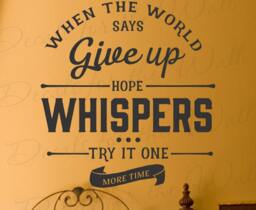 When The World Says Give Up Hope Whispers... Try It One More Time Inspiring Motivational Inspirational Self Esteem Wall Decal Vinyl Art Q89 - thumbnail 1