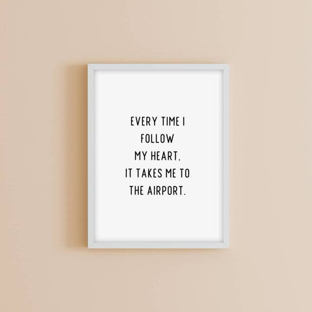Quote Print - Everytime I Follow My Heart, It Takes Me To The Airport Travel - image 1
