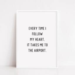 Quote Print - Everytime I Follow My Heart, It Takes Me To The Airport Travel - thumbnail 3