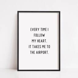 Quote Print - Everytime I Follow My Heart, It Takes Me To The Airport Travel - thumbnail 2
