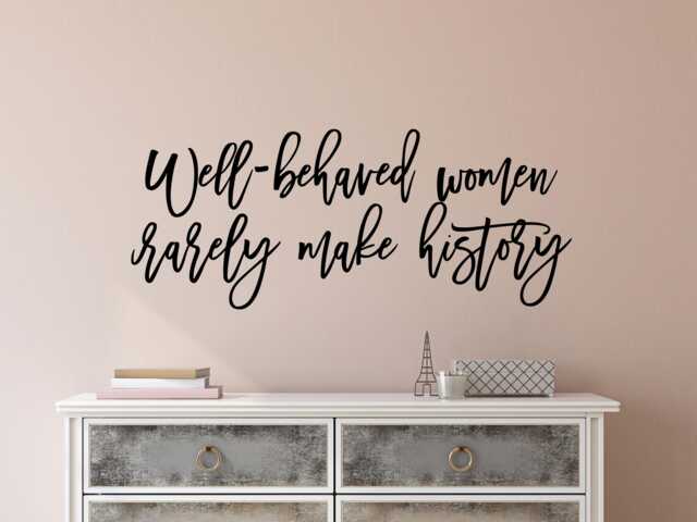 Feminist Wall Decal- Decor- Sticker- Quote - Well Behaved Women Rarely Make History Decal - image 1