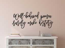 Feminist Wall Decal- Decor- Sticker- Quote - Well Behaved Women Rarely Make History Decal - thumbnail 1