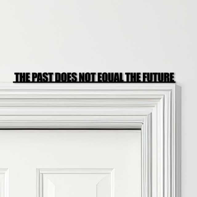 Door Topper The Past Does Not Equal Future Quote Various Colours Decor Sign - Novelty Wall Decor, Frame Art, Decorative Art - image 1