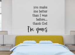 "Vinyl Wall Art Decal - ""You Make Me Better Than I Was Before... Thank God I'm Yours" - thumbnail 1