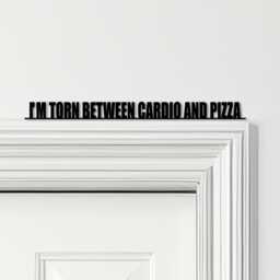 Door Topper I'm Torn Between Cardio & Pizza Gym Quote Various Colours Sign - Novelty Wall Decor, Frame Art, Decorative Art - thumbnail 1